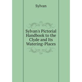 

Книга Sylvan's Pictorial Handbook to the Clyde and Its Watering-Places