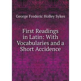 

Книга First Readings in Latin: With Vocabularies and a Short Accidence