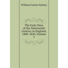 

Книга The Early Days of the Nineteenth Century in England, 1800-1820, Volume 1