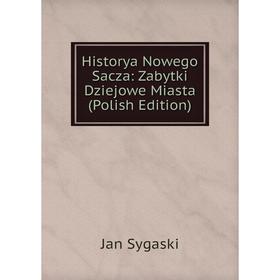 

Книга Historya Nowego Sacza: Zabytki Dziejowe Miasta (Polish Edition)