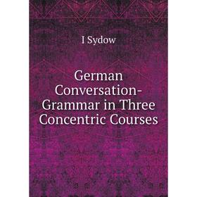 

Книга German Conversation-Grammar in Three Concentric Courses