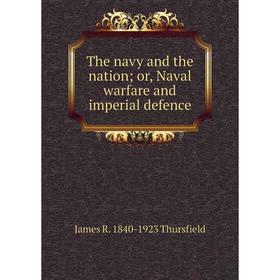 

Книга The navy and the nation; or, Naval warfare and imperial defence