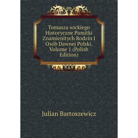 

Книга Tomasza wickiego Historyczne Pamitki Znamienitych Rodzin I Osób Dawnej Polski, Volume 1 (Polish Edition)