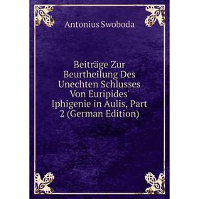 

Книга Beiträge Zur Beurtheilung Des Unechten Schlusses Von Euripides' Iphigenie in Aulis, Part 2 (German Edition)