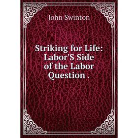 

Книга Striking for Life: Labor'S Side of the Labor Question.