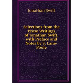 

Книга Selections from the Prose Writings of Jonathan Swift, with Preface and Notes by S. Lane-Poole