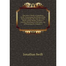

Книга The Select Works of Jonathan Swift: Containing the Whole of His Poetical Works, the Tale of a Tab, Battle of the Books, Gulliver's Travels, Dire