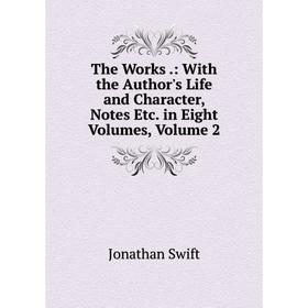 

Книга The Works.: With the Author's Life and Character, Notes Etc. in Eight Volumes, Volume 2