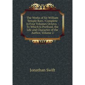 

Книга The Works of Sir William Temple Bart,: Complete in Four Volumes Octavo.: To Which Is Prefixed, the Life and Character of the Author, Volume 2