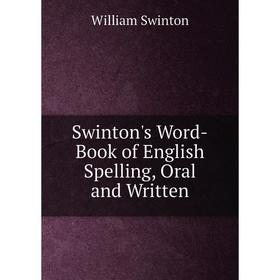 

Книга Swinton's Word-Book of English Spelling, Oral and Written