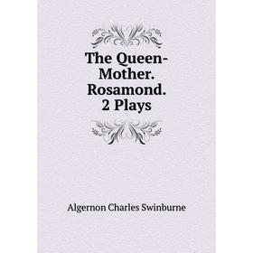 

Книга The Queen-Mother. Rosamond. 2 Plays