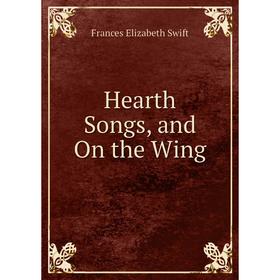 

Книга Hearth Songs, and On the Wing
