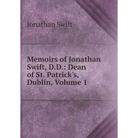 

Книга Memoirs of Jonathan Swift, DD: Dean of St Patrick's, Dublin, Volume 1