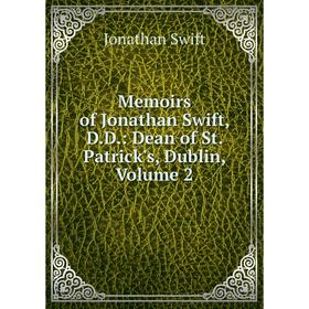 

Книга Memoirs of Jonathan Swift, DD: Dean of St Patrick's, Dublin, Volume 2