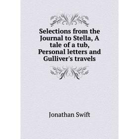 

Книга Selections from the Journal to Stella, A tale of a tub, Personal letters and Gulliver's travels