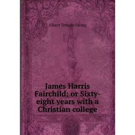 

Книга James Harris Fairchild; or Sixty-eight years with a Christian college