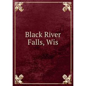 

Книга Black River Falls, Wis