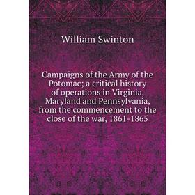 

Книга Campaigns of the Army of the Potomac; a critical history of operations in Virginia, Maryland and Pennsylvania, from the commencement to the clos