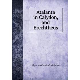 

Книга Atalanta in Calydon, and Erechtheus