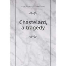 

Книга Chastelard, a tragedy