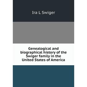 

Книга Genealogical and biographical history of the Swiger family in the United States of America