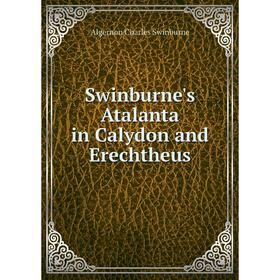 

Книга Swinburne's Atalanta in Calydon and Erechtheus