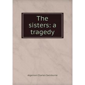 

Книга The sisters: a tragedy