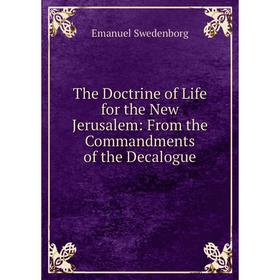 

Книга The Doctrine of Life for the New Jerusalem: From the Commandments of the Decalogue