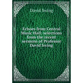 

Книга Echoes from Central Music Hall: selections from the recent sermons of Professor David Swing