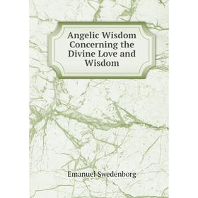 

Книга Angelic Wisdom Concerning the Divine Love and Wisdom