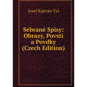 

Книга Sebrané Spisy: Obrazy, Povsti a Povdky (Czech Edition)