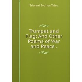 

Книга Trumpet and Flag: And Other Poems of War and Peace.