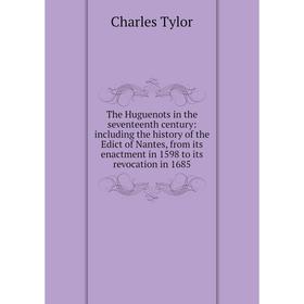 

Книга The Huguenots in the seventeenth century: including the history of the Edict of Nantes, from its enactment in 1598 to its revocation in 1685