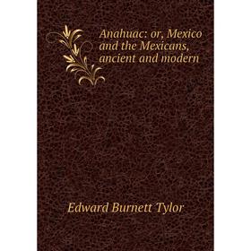 

Книга Anahuac: or, Mexico and the Mexicans, ancient and modern