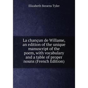 

Книга La chançun de Willame, an edition of the unique manuscript of the poem, with vocabulary and a table of proper nouns