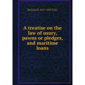 

Книга A treatise on the law of usury, pawns or pledges, and maritime loans