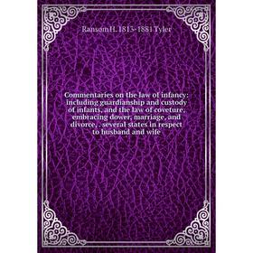 

Книга Commentaries on the law of infancy: including guardianship and custody of infants, and the law of coveture, embracing dower, marriage, and divor