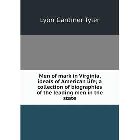 

Книга Men of mark in Virginia, ideals of America n life; a collection of biographies of the leading men in the state