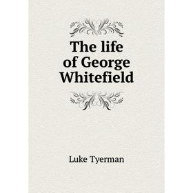 

Книга The life of George Whitefield