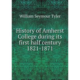 

Книга History of Amherst College during its first half century 1821-1871