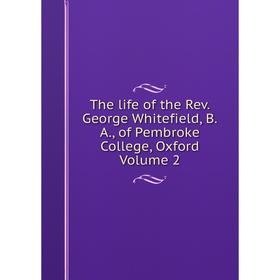 

Книга The life of the Rev. George Whitefield, B.A., of Pembroke College, Oxford Volume 2