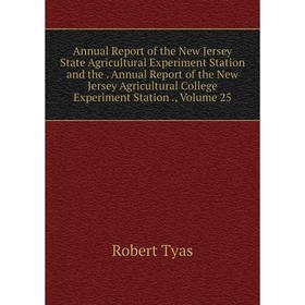 

Книга Annual Report of the New Jersey State Agricultural Experiment Station and the. Annual Report of the New Jersey Agricultural College Experiment S