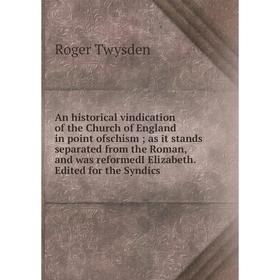 

Книга An historical vindication of the Church of England in point ofschism; as it stands separated from the Roman, and was reformedI Elizabeth. Edited