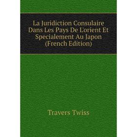 

Книга La Juridiction Consulaire Dans Les Pays De L'orient Et Specialement Au Japon
