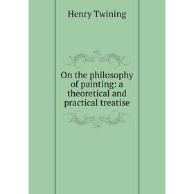 

Книга On the philosophy of painting: a theoretical and practical treatise