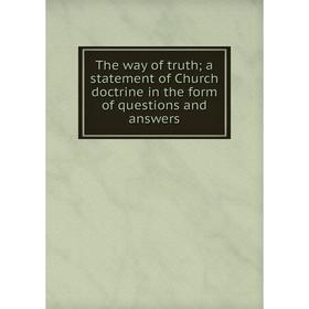 

Книга The way of truth; a statement of Church doctrine in the form of questions and answers