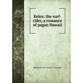 

Книга Kelea: the surf-rider, a romance of pagan Hawaii