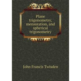

Книга Plane trigonometry, mensuration, and spherical trigonometry
