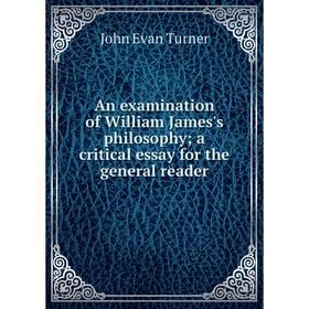 

Книга An examination of William James's philosophy; a critical essay for the general reader