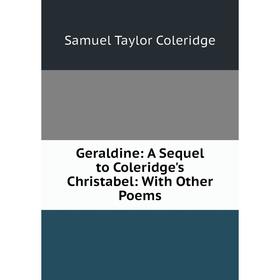 

Книга Geraldine: A Sequel to Coleridge's Christabel: With Other Poems